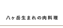 八ヶ岳生まれの肉料理