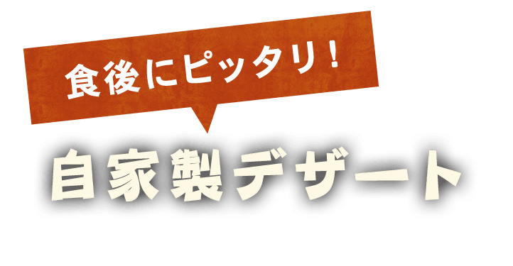 食後にピッタリ！自家製デザート