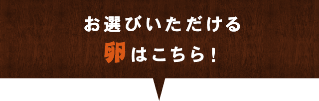 お選びいただける卵はこちら！